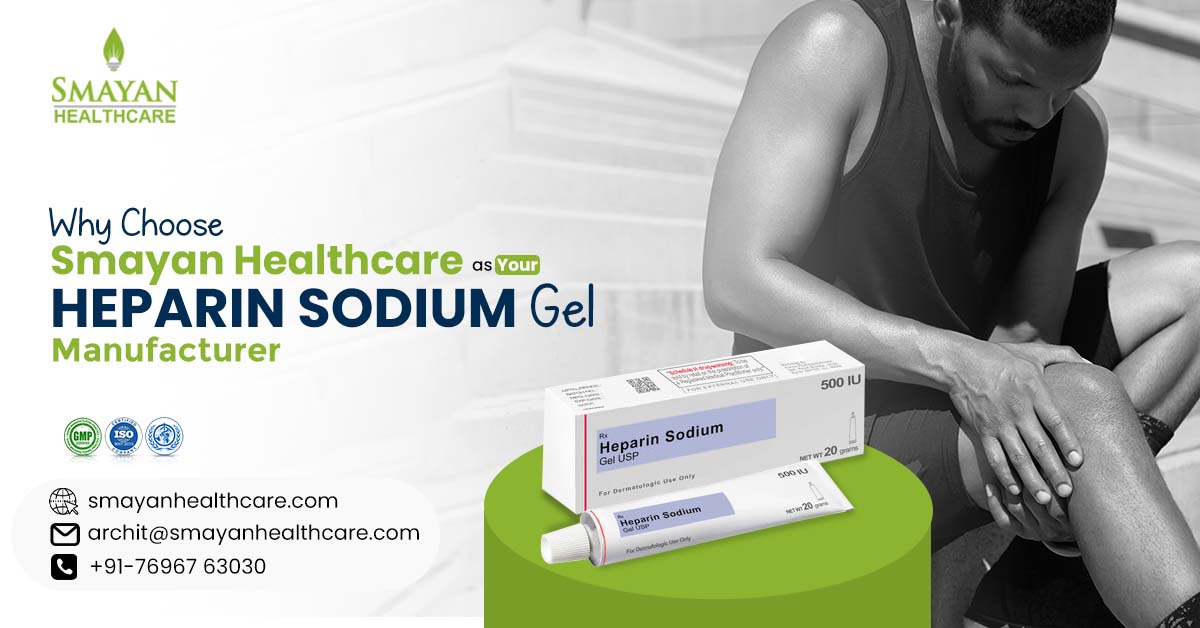 Why Choose Smayan Healthcare as Your Heparin Sodium Gel Manufacturer?