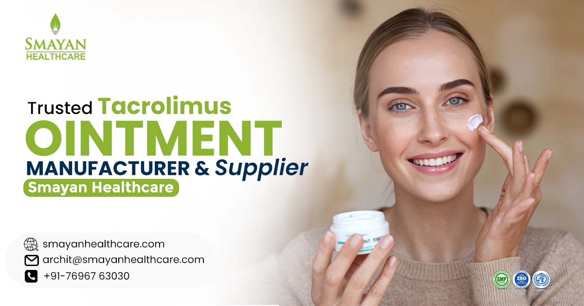 Trusted Tacrolimus ointment manufacturer in India – Smayan Healthcare.