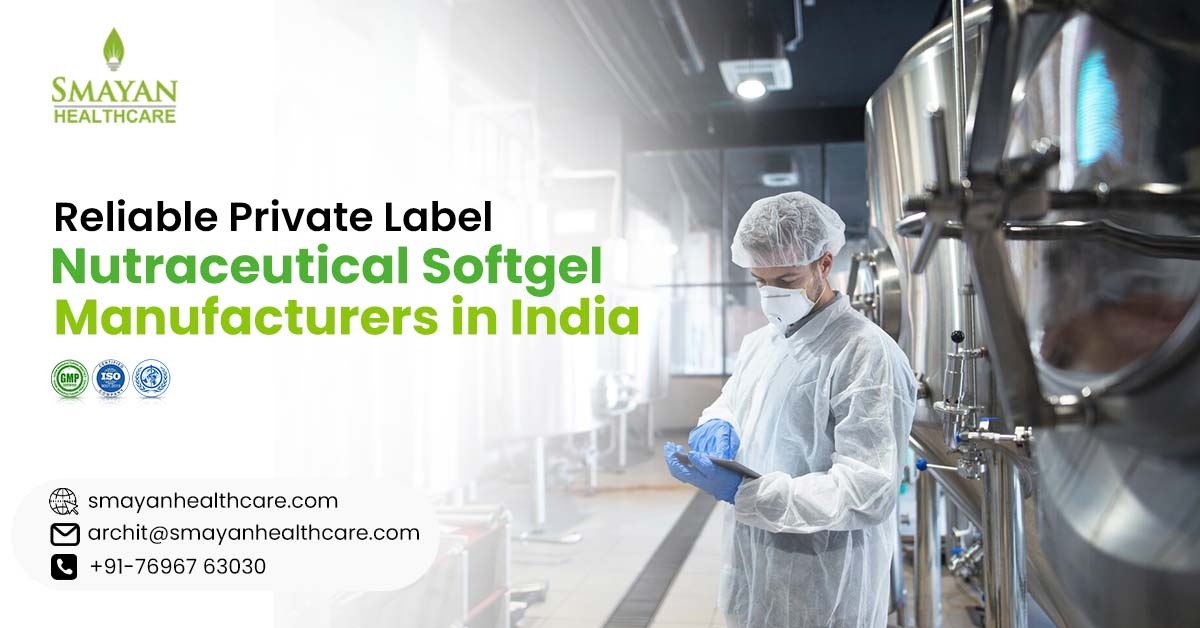 A Reliable private label Nutraceutical softgel manufacturer in India