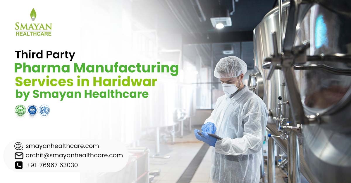 Third-party pharma manufacturing services in Haridwar by Smayan Healthcare
