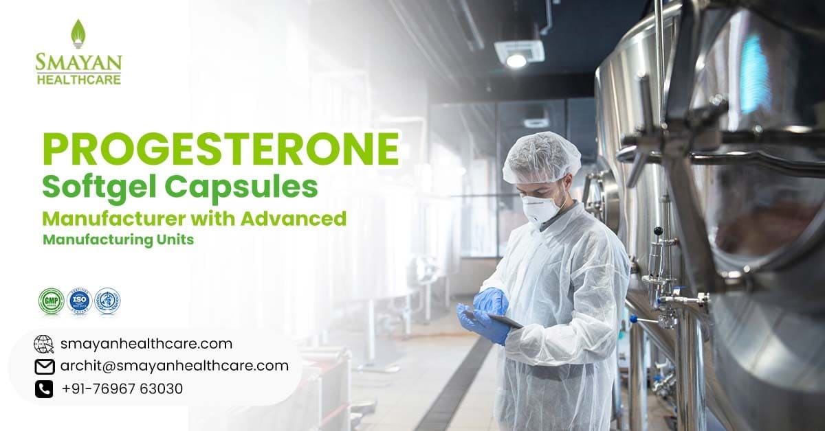 Progesterone softgel capsule manufacturer with advanced manufacturing units